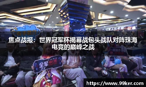 焦点战报：世界冠军杯揭幕战包头战队对阵珠海电竞的巅峰之战