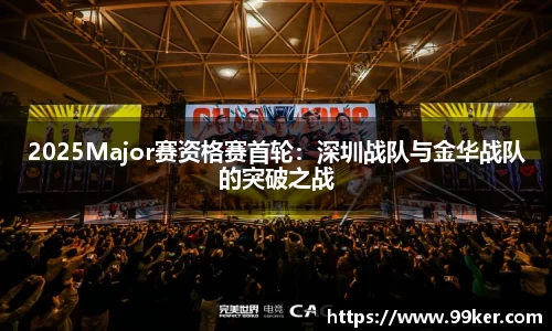 2025Major赛资格赛首轮：深圳战队与金华战队的突破之战