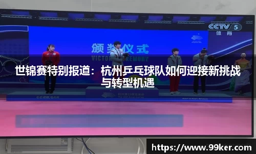 世锦赛特别报道：杭州乒乓球队如何迎接新挑战与转型机遇