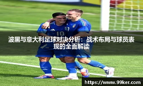 波黑与意大利足球对决分析：战术布局与球员表现的全面解读